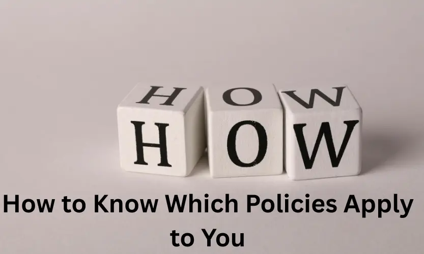 how to know which policies apply to you