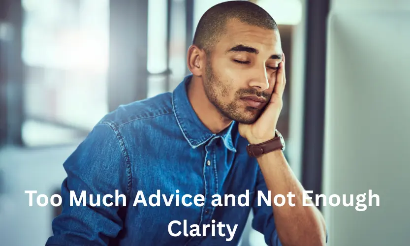 too much advice and not enough clarity