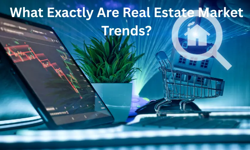 what exactly are real estate market trends?