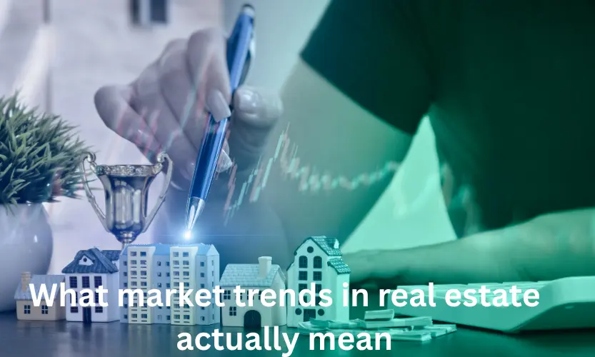 what market trends in real estate actually mean